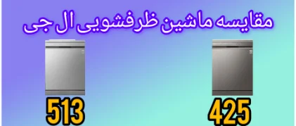 مقایسه ماشین ظرفشویی ال جی 513 با 425